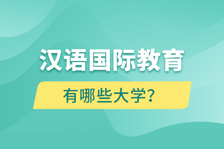 漢語(yǔ)國(guó)際教育網(wǎng)絡(luò)教育有哪些大學(xué)？