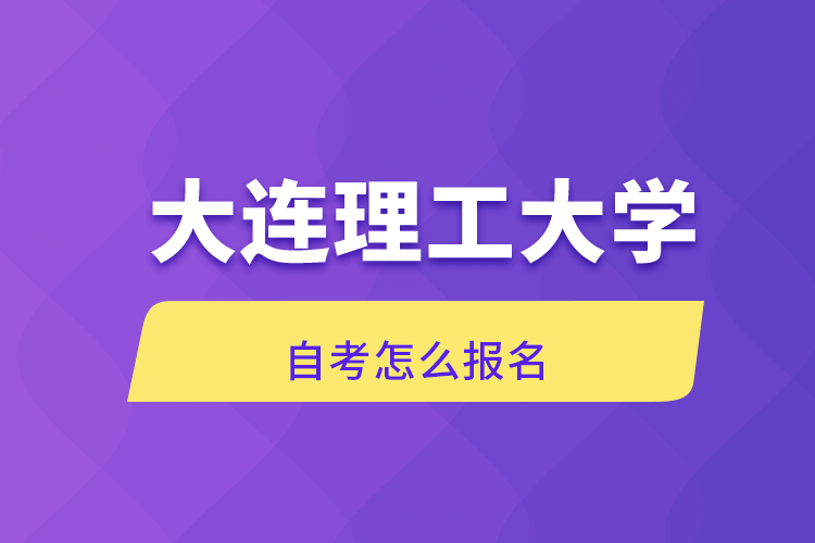 大連理工大學(xué)自考怎么報名