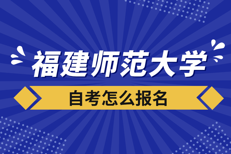 福建師范大學(xué)自考怎么報(bào)名