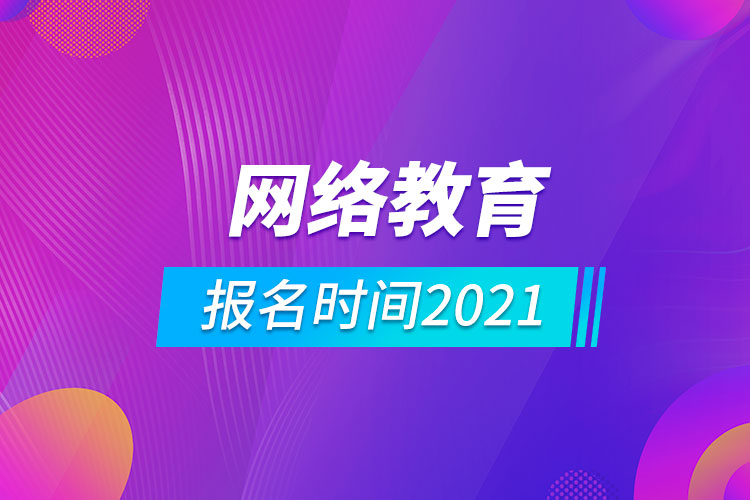 網(wǎng)絡教育報名時間2021