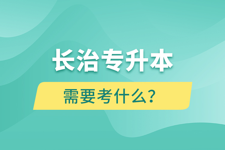 長治專升本需要考什么？