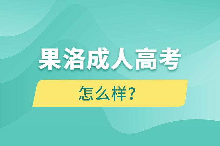 果洛成人高考怎么樣？