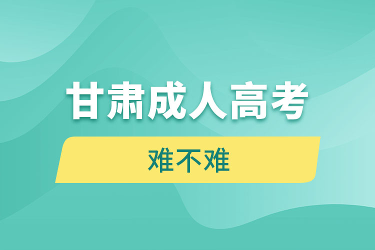 甘肅成人高考難不難？