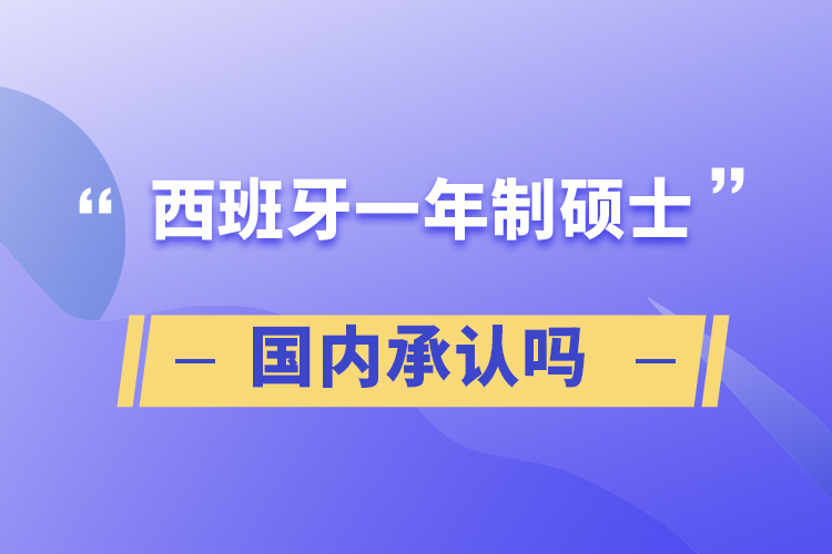 西班牙一年制碩士國內(nèi)承認嗎