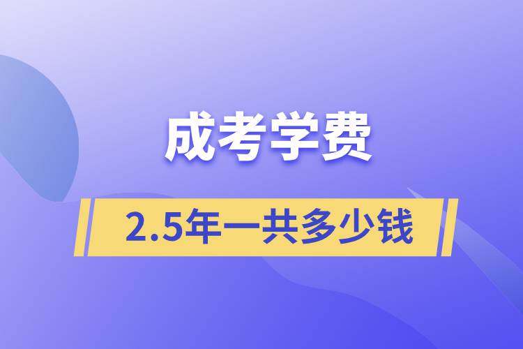 成考學(xué)費(fèi)2.5年一共多少錢(qián)