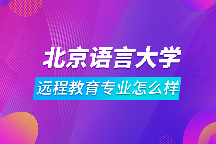 北京語言大學(xué)遠(yuǎn)程教育專業(yè)怎么樣