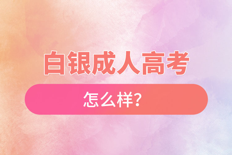 白銀成人高考怎么樣？