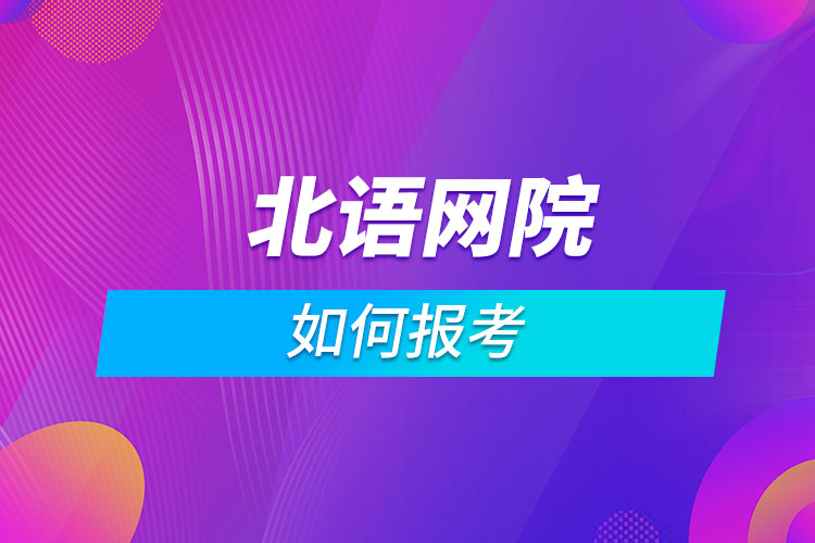 如何報考北京語言大學網絡教育學院