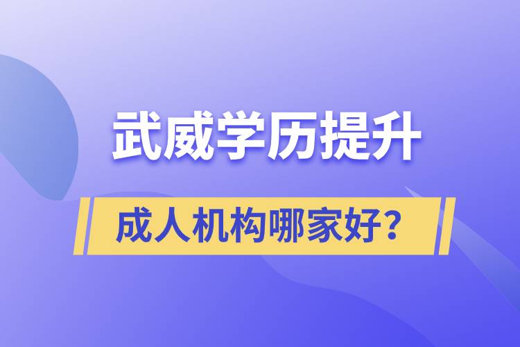 武威學(xué)歷提升成人機構(gòu)哪家好？