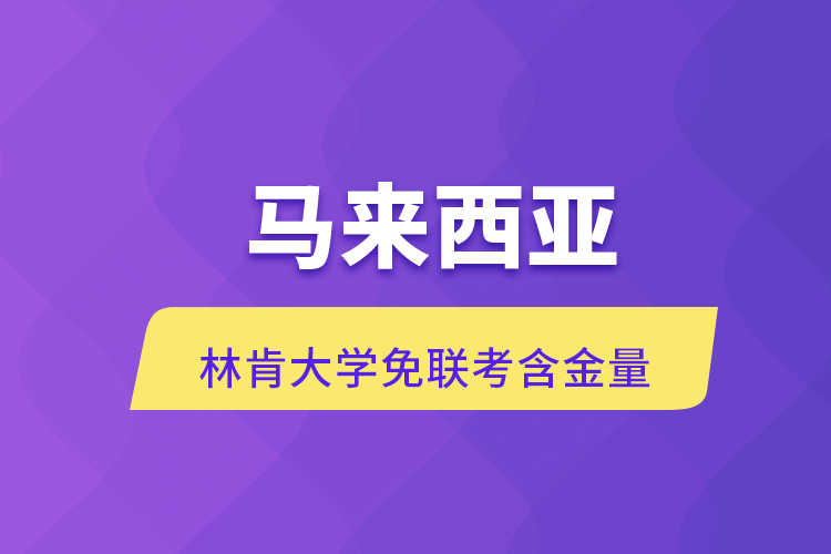 馬來(lái)西亞林肯大學(xué)免聯(lián)考含金量