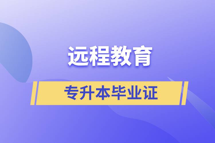 遠(yuǎn)程教育專(zhuān)升本畢業(yè)證怎么樣？好用嗎？