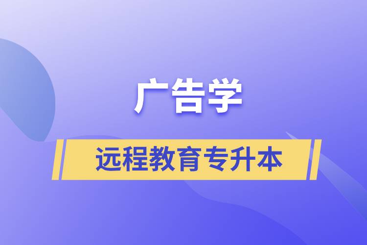 廣告學遠程教育專升本含金量怎么樣？