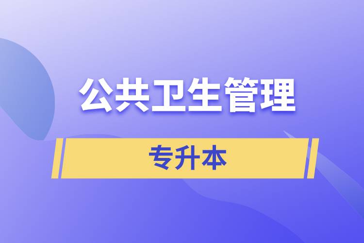 公共衛(wèi)生管理專業(yè)專升本含金量怎么樣？