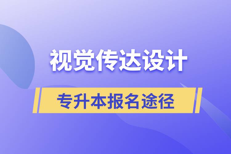 視覺傳達(dá)設(shè)計(jì)專升本報(bào)名有哪些正規(guī)途徑？