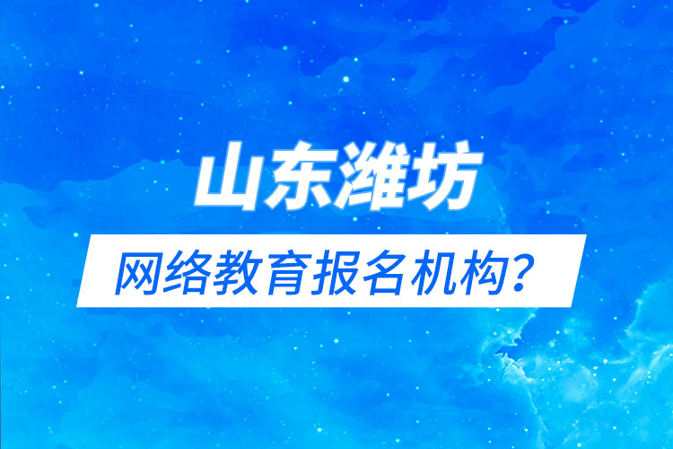 山東濰坊網(wǎng)絡(luò)教育報名機構(gòu)？