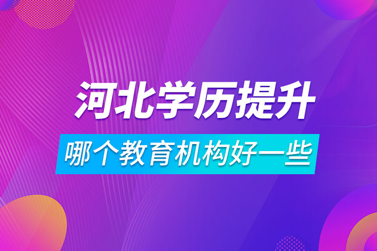 河北學(xué)歷提升哪個教育機構(gòu)好一些