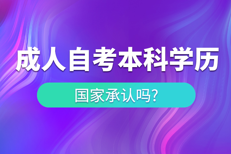 成人自考本科學(xué)歷國家承認(rèn)嗎