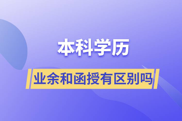 本科學(xué)歷業(yè)余和函授有區(qū)別嗎