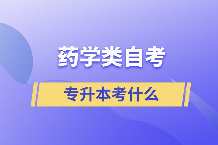 藥學類自考專升本考什么