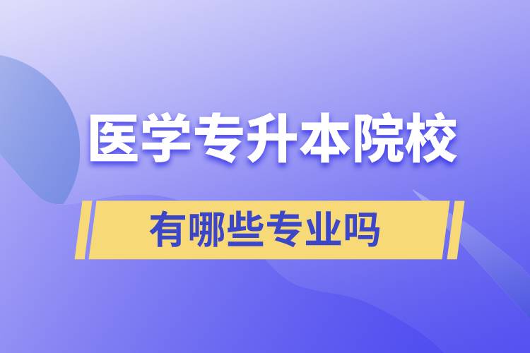 醫(yī)學專升本院校有哪些專業(yè)嗎