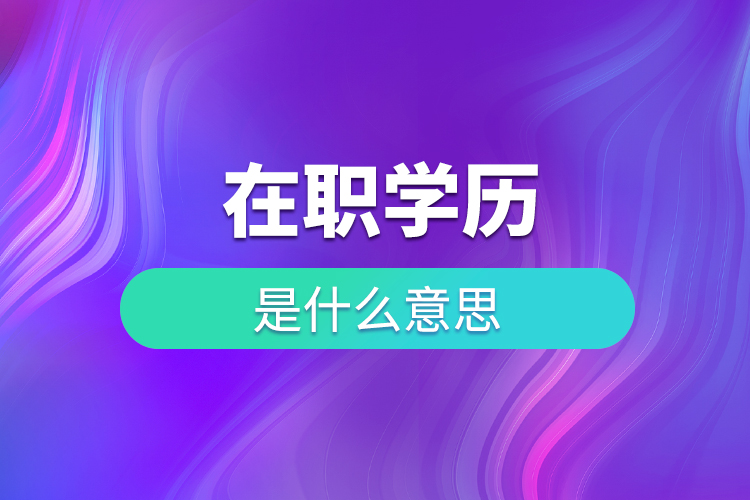 在職學歷是什么意思