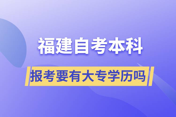 報(bào)考福建自考本科要有大專學(xué)歷嗎？