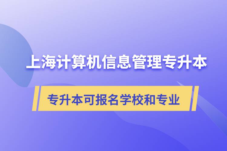 上海計(jì)算機(jī)信息管理專升本可報(bào)名哪些學(xué)校和專業(yè)？