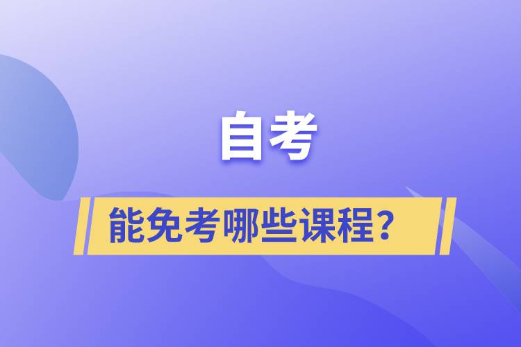 自考能免考哪些課程？