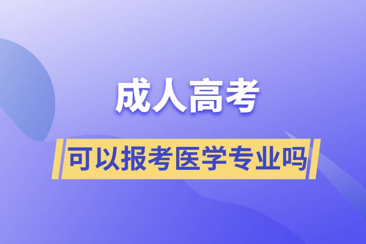 成人高考可以報考醫(yī)學(xué)專業(yè)嗎