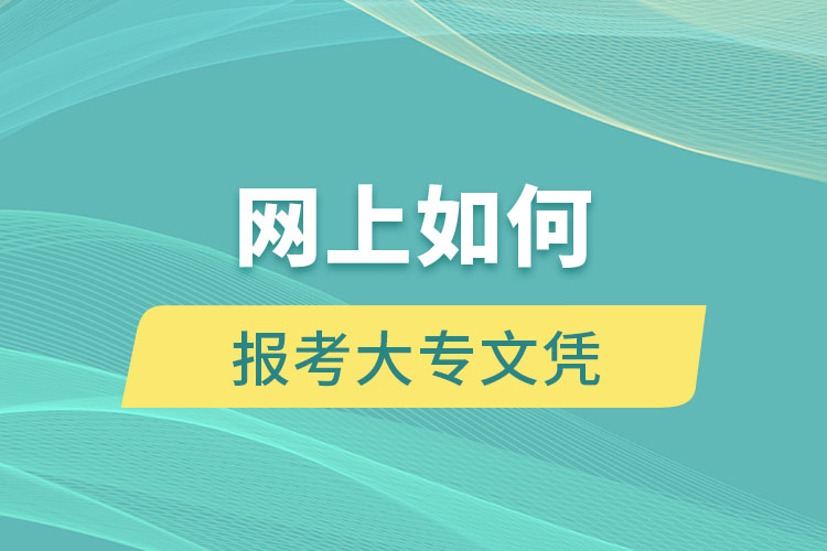 網(wǎng)上如何報(bào)考大專文憑