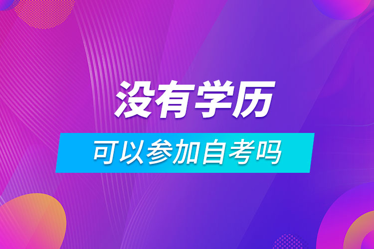 沒有學(xué)歷可以參加自考嗎