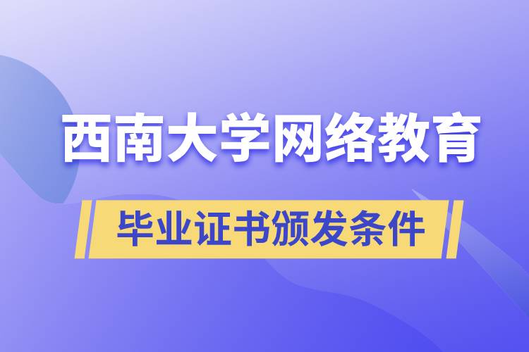 西南大學網(wǎng)絡(luò)教育學院畢業(yè)證書頒發(fā)條件