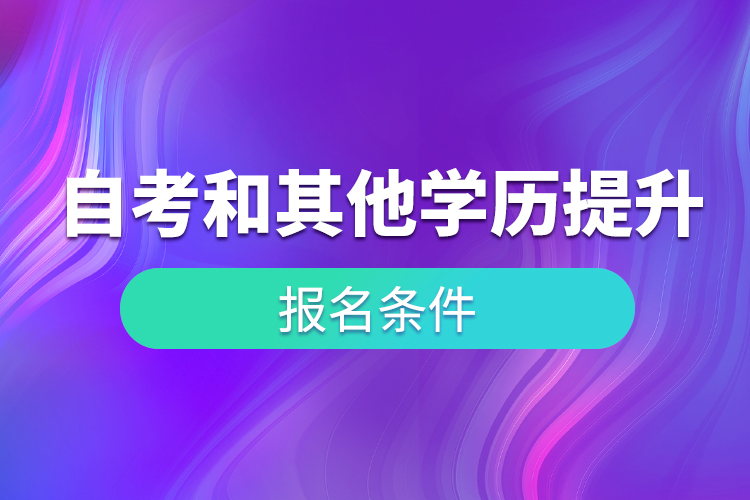 自考和其他學(xué)歷提升形式報考條件