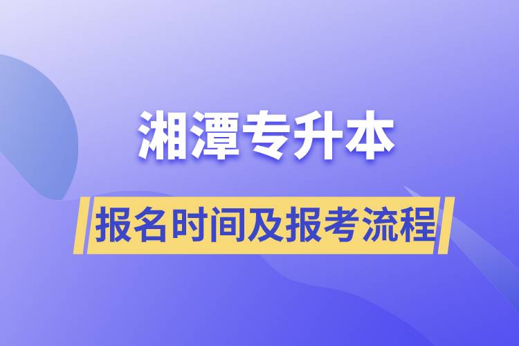 湘潭專升本報(bào)名時(shí)間及報(bào)考流程