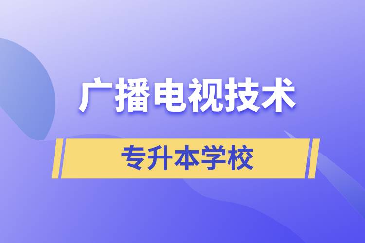 廣播電視技術專升本可以考什么學校？