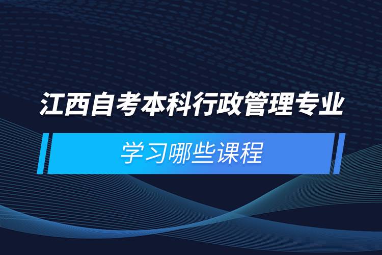 江西自考本科行政管理專業(yè)學習哪些課程