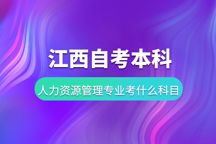 江西自考本科人力資源管理專業(yè)考什么科目