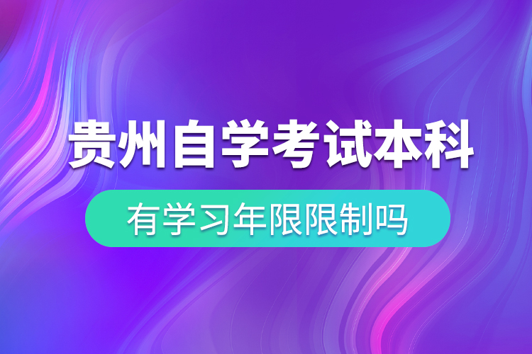 貴州自學(xué)考試本科有學(xué)習(xí)年限限制嗎