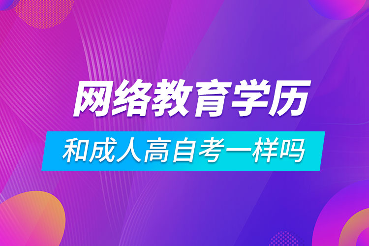 網(wǎng)絡(luò)教育學(xué)歷和成人高自考一樣嗎