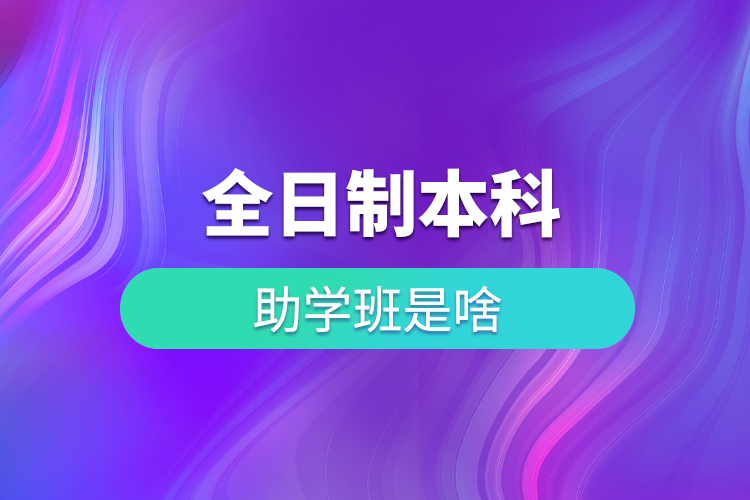 全日制本科助學(xué)班是啥