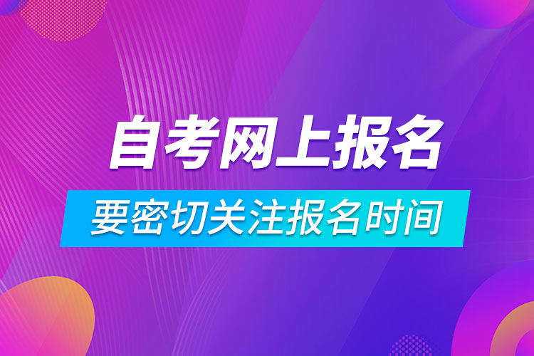 自考網上報名系統(tǒng)要密切關注報名時間