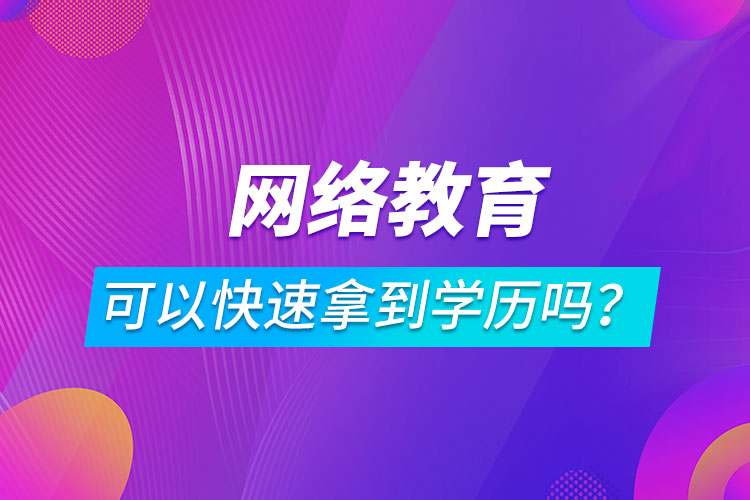 網(wǎng)絡教育可以快速拿到學歷嗎？