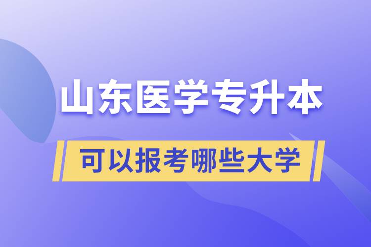 山東醫(yī)學專升本可以報考哪些大學