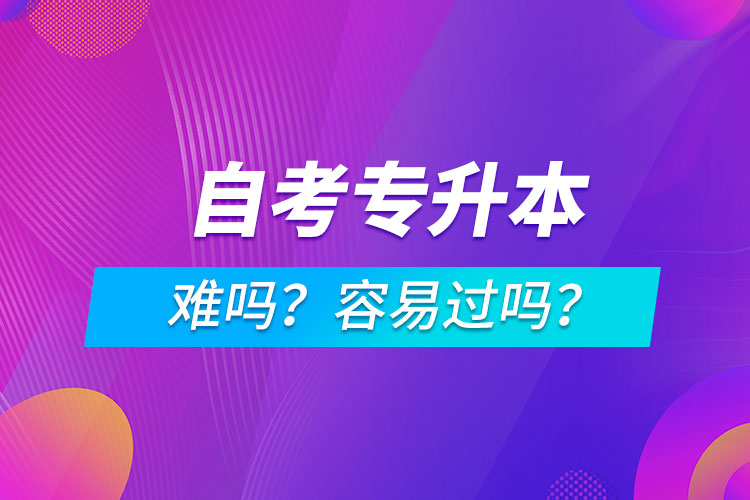 自考專升本難嗎？容易過嗎？