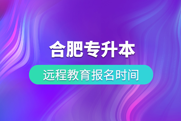 合肥專升本遠程教育報名時間