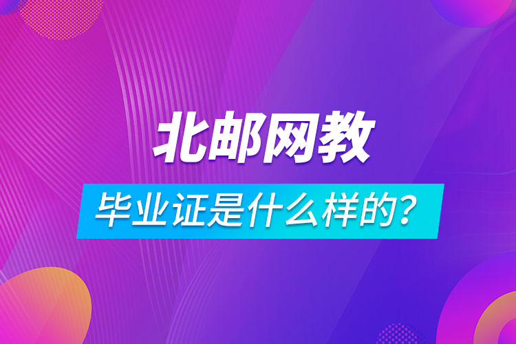 北京郵電大學(xué)網(wǎng)絡(luò)教育畢業(yè)證是什么樣的？