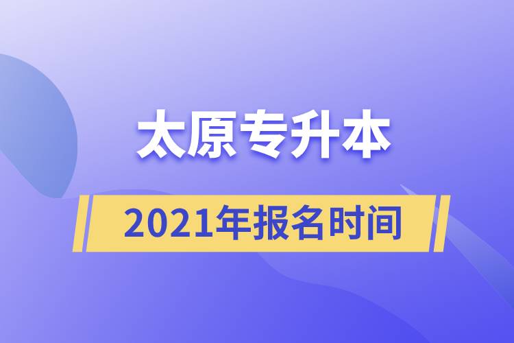 太原專升本報名時間2021年