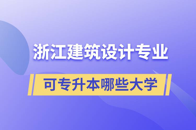 浙江建筑設(shè)計專業(yè)可專升本哪些大學(xué)