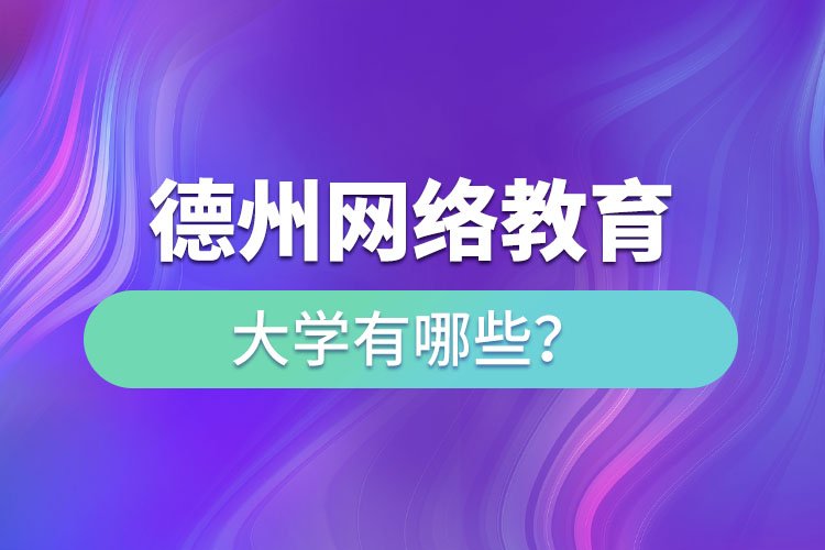 德州網(wǎng)絡教育大學有哪些？