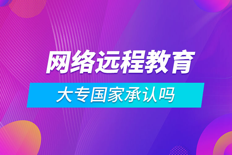 網絡遠程教育大專國家承認嗎